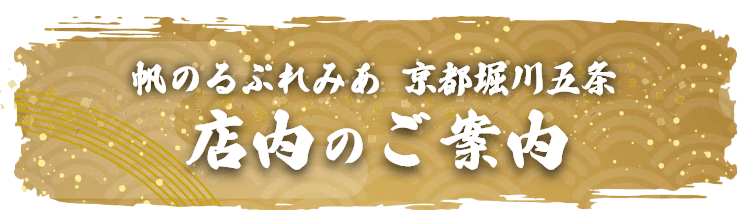帆のるぷれみあ 京都堀川五条 店内のご案内